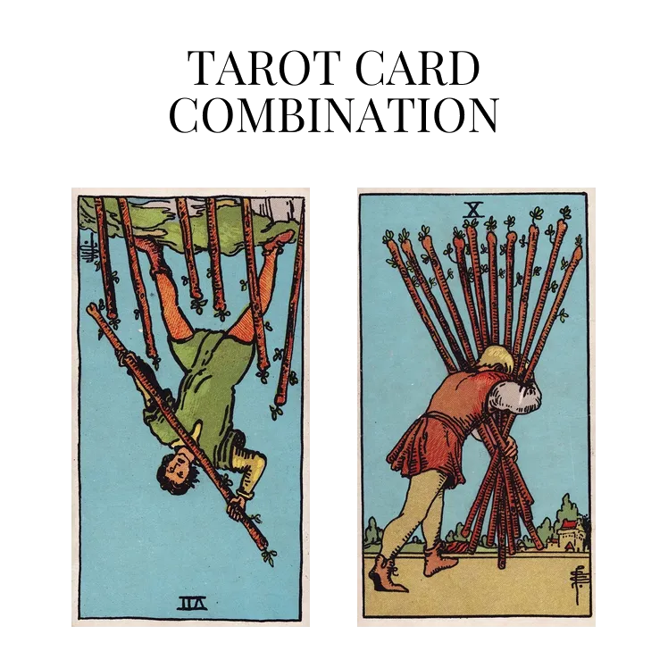 seven of wands reversed and ten of wands tarot cards combination meaning