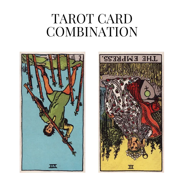 seven of wands reversed and the empress reversed tarot cards combination meaning