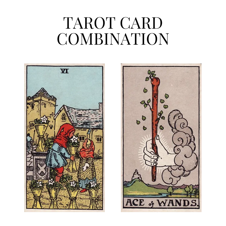 six of cups and ace of wands tarot cards combination meaning