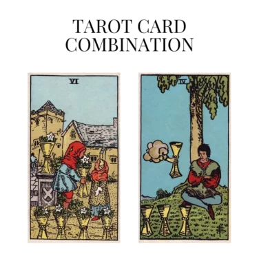 six of cups and four of cups tarot cards combination meaning