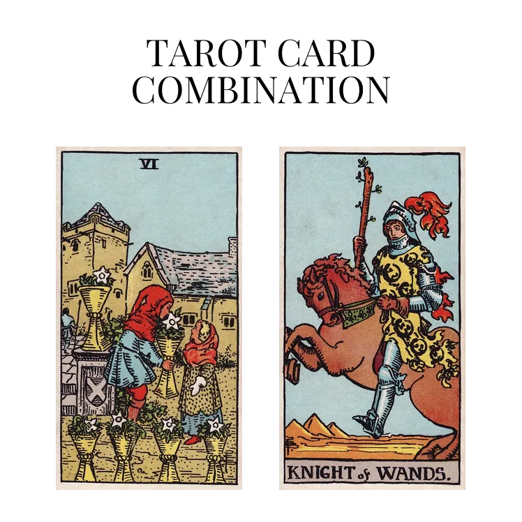 six of cups and knight of wands tarot cards combination meaning