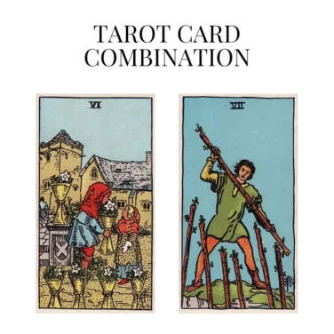 six of cups and seven of wands tarot cards combination meaning