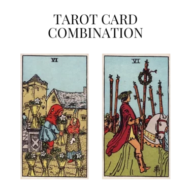 six of cups and six of wands tarot cards combination meaning
