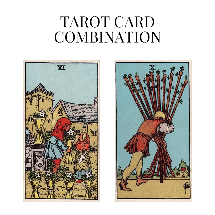 six of cups and ten of wands tarot cards combination meaning