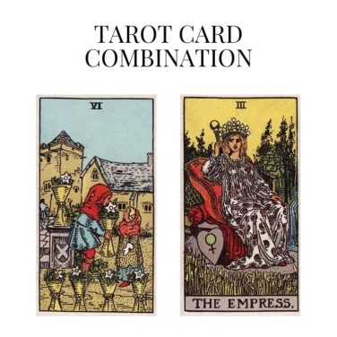 six of cups and the empress tarot cards combination meaning