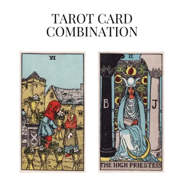 six of cups and the high priestess tarot cards combination meaning