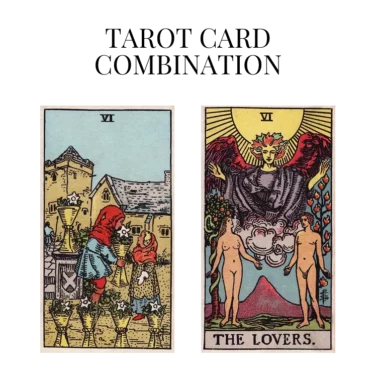 six of cups and the lovers tarot cards combination meaning