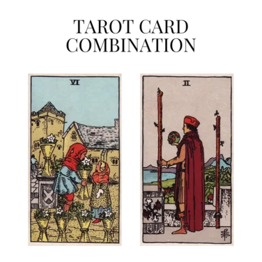 six of cups and two of wands tarot cards combination meaning