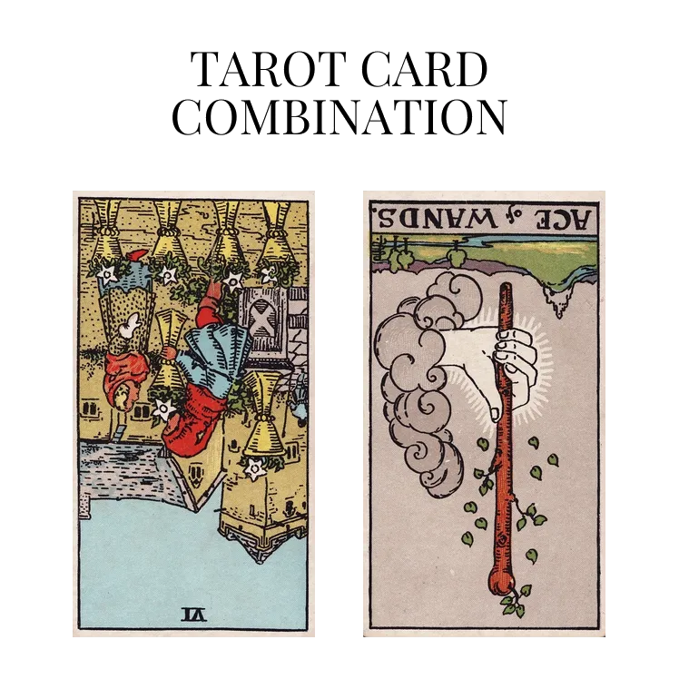 six of cups reversed and ace of wands reversed tarot cards combination meaning
