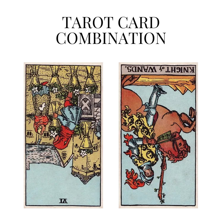 six of cups reversed and knight of wands reversed tarot cards combination meaning