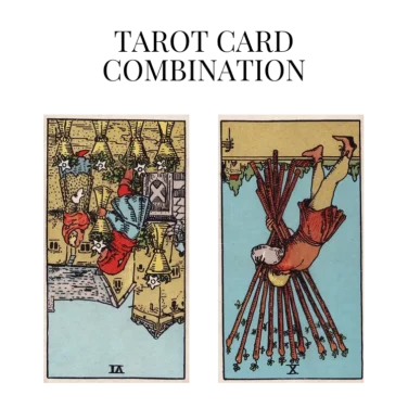 six of cups reversed and ten of wands reversed tarot cards combination meaning