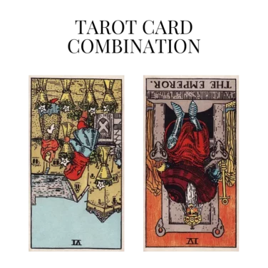 six of cups reversed and the emperor reversed tarot cards combination meaning