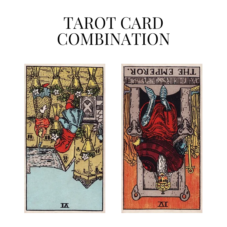 six of cups reversed and the emperor reversed tarot cards combination meaning