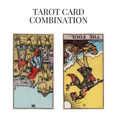 six of cups reversed and the fool reversed tarot cards combination meaning