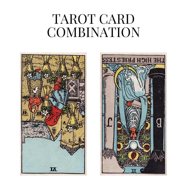 six of cups reversed and the high priestess reversed tarot cards combination meaning