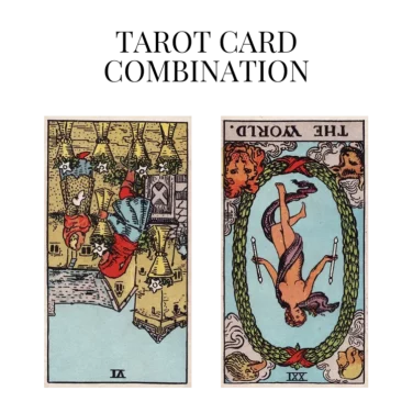 six of cups reversed and the world reversed tarot cards combination meaning