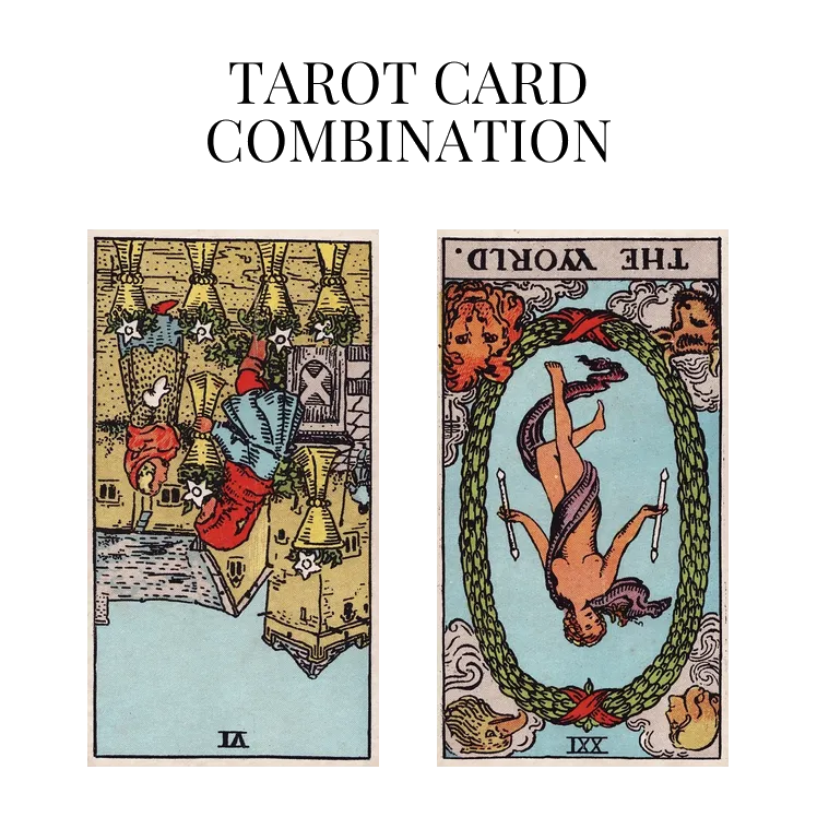 six of cups reversed and the world reversed tarot cards combination meaning