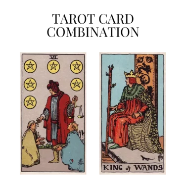 six of pentacles and king of wands tarot cards combination meaning