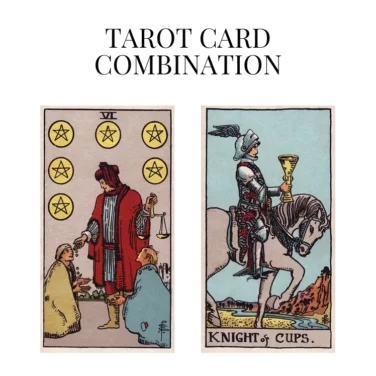 six of pentacles and knight of cups tarot cards combination meaning