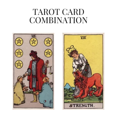 six of pentacles and strength tarot cards combination meaning