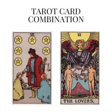 six of pentacles and the lovers tarot cards combination meaning