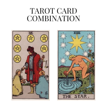 six of pentacles and the star tarot cards combination meaning