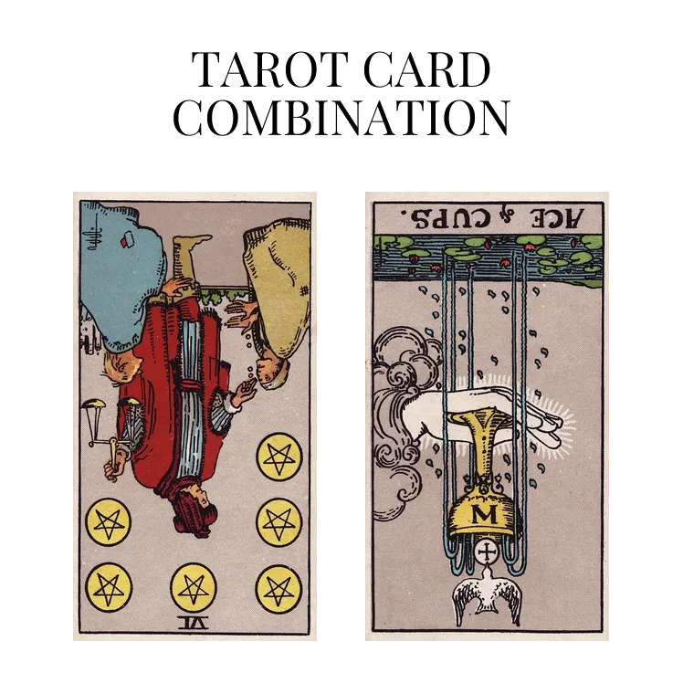 six of pentacles reversed and ace of cups reversed tarot cards combination meaning