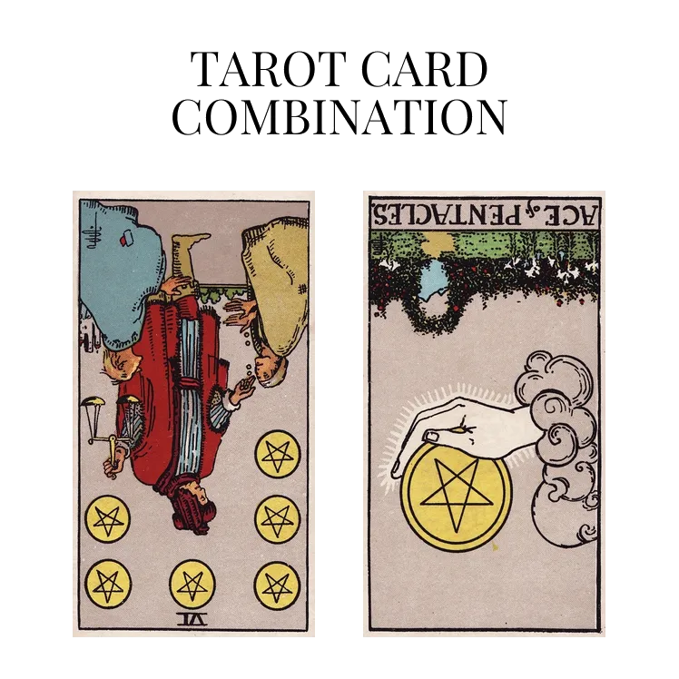 six of pentacles reversed and ace of pentacles reversed tarot cards combination meaning