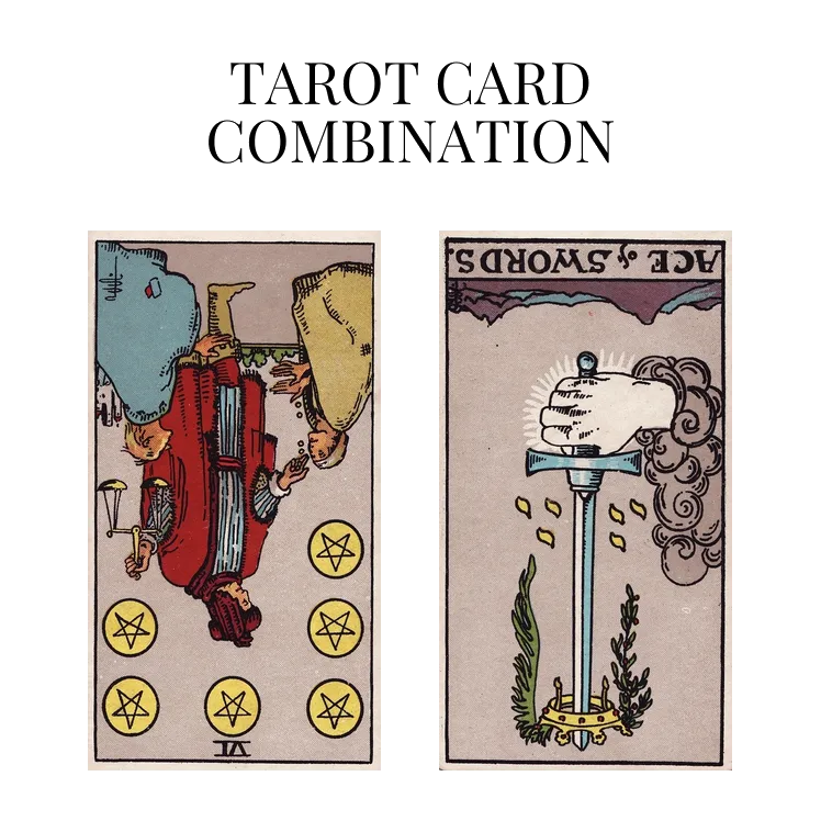 six of pentacles reversed and ace of swords reversed tarot cards combination meaning
