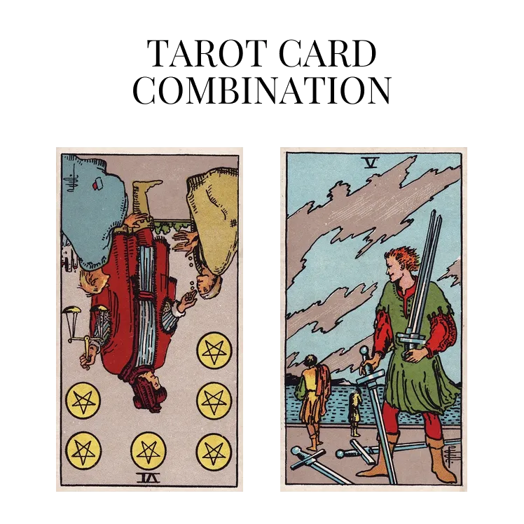 six of pentacles reversed and five of swords tarot cards combination meaning