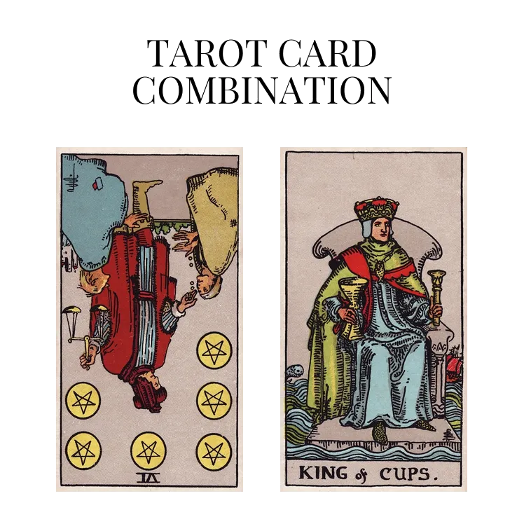 six of pentacles reversed and king of cups tarot cards combination meaning