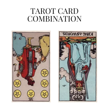 six of pentacles reversed and king of swords reversed tarot cards combination meaning