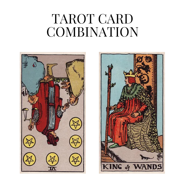 six of pentacles reversed and king of wands tarot cards combination meaning