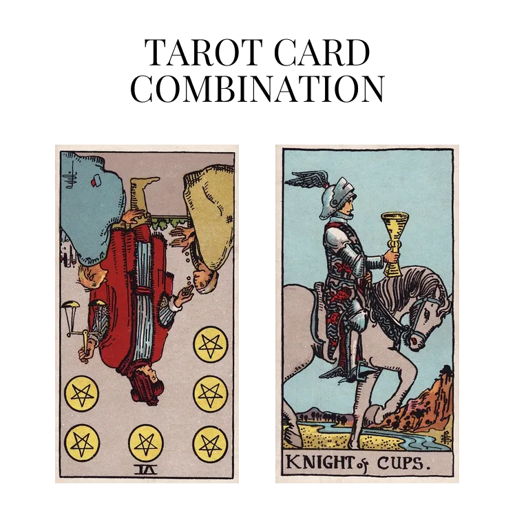 six of pentacles reversed and knight of cups tarot cards combination meaning