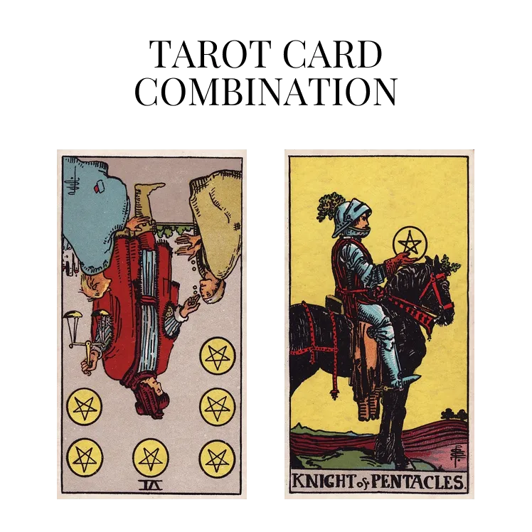 six of pentacles reversed and knight of pentacles tarot cards combination meaning