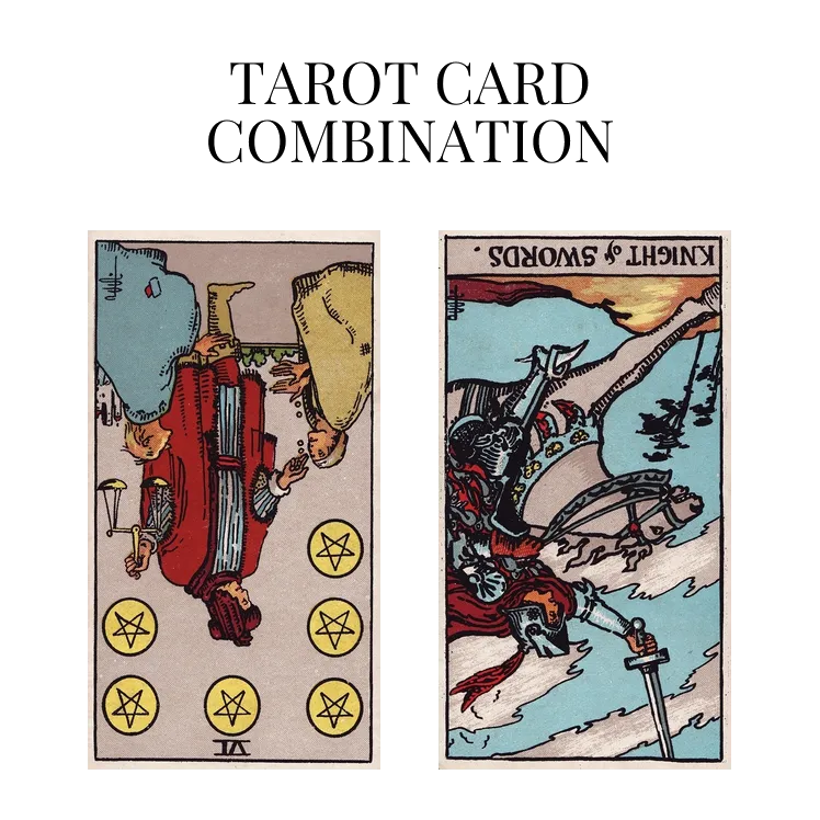 six of pentacles reversed and knight of swords reversed tarot cards combination meaning