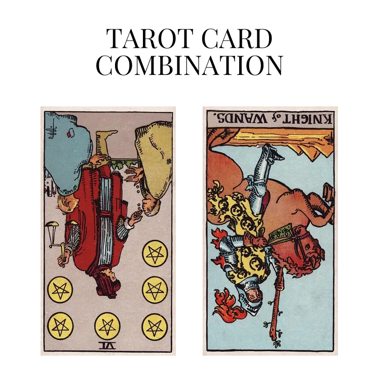 six of pentacles reversed and knight of wands reversed tarot cards combination meaning