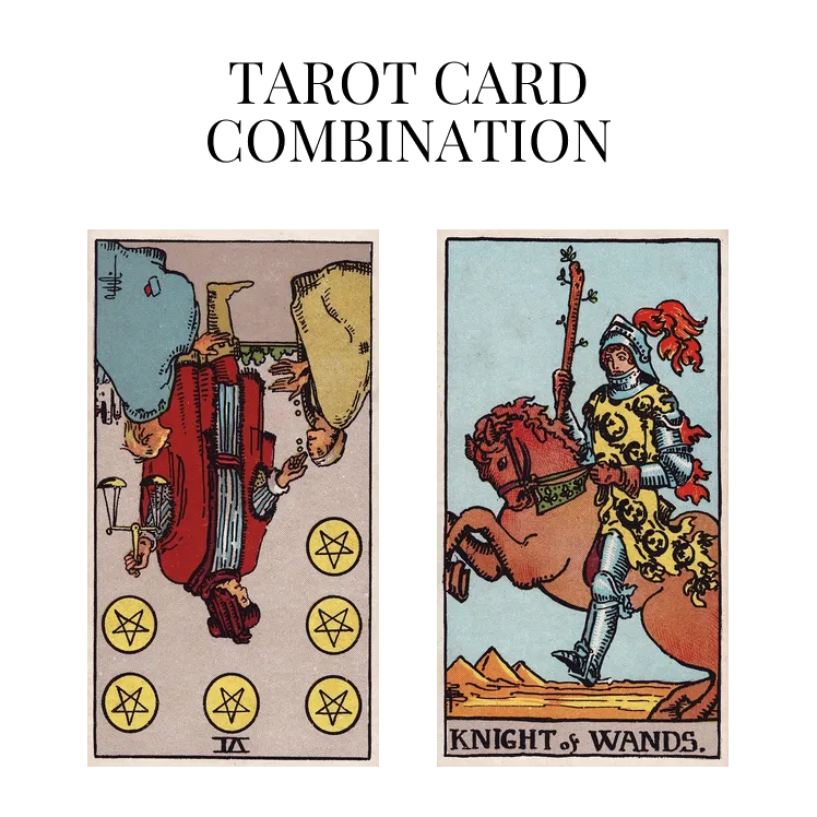 six of pentacles reversed and knight of wands tarot cards combination meaning