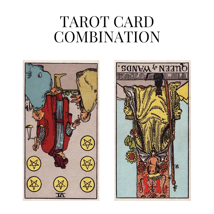 six of pentacles reversed and queen of wands reversed tarot cards combination meaning