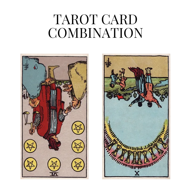 six of pentacles reversed and ten of cups reversed tarot cards combination meaning