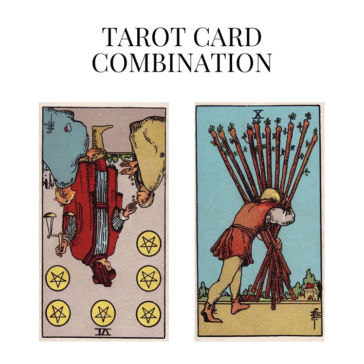 six of pentacles reversed and ten of wands tarot cards combination meaning