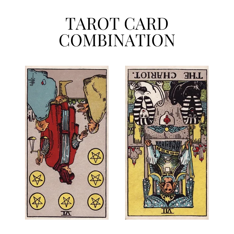 six of pentacles reversed and the chariot reversed tarot cards combination meaning