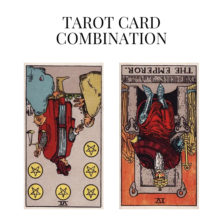 six of pentacles reversed and the emperor reversed tarot cards combination meaning