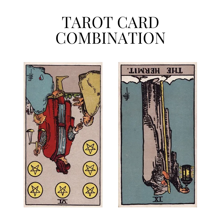 six of pentacles reversed and the hermit reversed tarot cards combination meaning