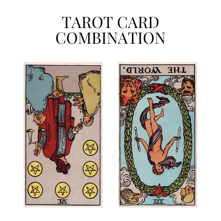 six of pentacles reversed and the world reversed tarot cards combination meaning