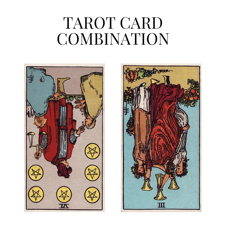 six of pentacles reversed and three of cups reversed tarot cards combination meaning