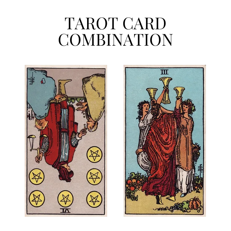 six of pentacles reversed and three of cups tarot cards combination meaning