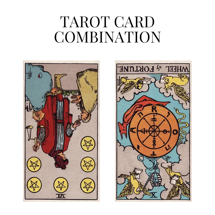 six of pentacles reversed and wheel of fortune reversed tarot cards combination meaning