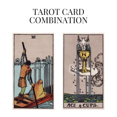 six of swords and ace of cups tarot cards combination meaning