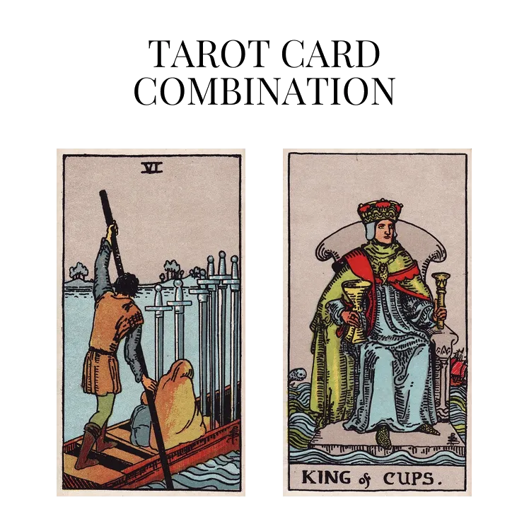 six of swords and king of cups tarot cards combination meaning